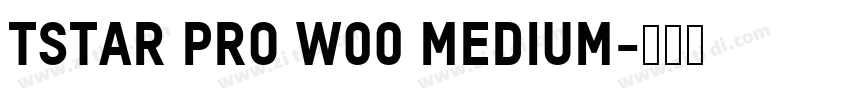 TSTAR PRO W00 Medium字体转换 TSTAR PRO W00 Medium字体转换